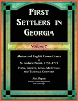 First Settlers in Georgia, Volume 7, Abstracts of English Crown Grants in St. Andrew Parish, 1755-1775. Evans, Liberty, Long, Mcintosh, and Tattnall Counties 0788427911 Book Cover