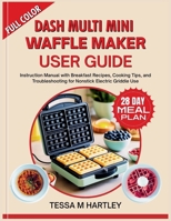 DASH MULTI MINI WAFFLE MAKER USER GUIDE: Instruction Manual with Breakfast Recipes, Cooking Tips, and Troubleshooting for Nonstick Electric Griddle Use B0FNJ5NF32 Book Cover