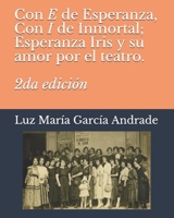 Con E de Esperanza, con I de Inmortal: Esperanza Iris y su amor por el teatro.: 2da Edición 1694386554 Book Cover