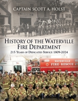 HISTORY of THE WATERVILLE FIRE DEPARTMENT: 215 Years of Dedicated Service 1809-2024 1959622862 Book Cover