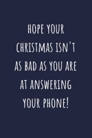 Hope Your Christmas Isn't As Bad As You Are At Answering Your Phone!: Alternative Christmas Gift Stocking Filler For Family or Friends: Small Lined Notebook 1704367050 Book Cover