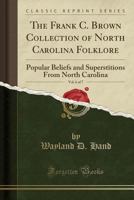 The Frank C. Brown Collection of NC Folklore: Vol. VI: Popular Beliefs and Superstitions from North Carolina, pt. 1 0822302586 Book Cover