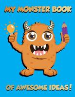 My Monster Book of Awesome Ideas!: The Ultimate Planning and Design Workbook for Dynamic Young Creators! 1091983380 Book Cover