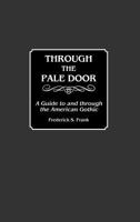 Through the Pale Door: A Guide to and through the American Gothic (Bibliographies and Indexes in American Literature) 0313259003 Book Cover