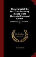The journal of the Rev. Francis Asbury, Bishop of the Methodist Episcopal Church: from August 7, 1771, to December 7, 1815 1276070039 Book Cover