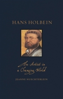 Hans Holbein: The Artist in a Changing World 1789142113 Book Cover