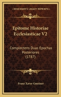 Epitome Historiae Ecclesiasticae V2: Complectens Duas Epochas Posteriores (1787) 1104861259 Book Cover