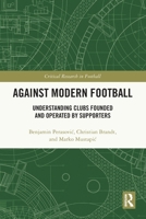 Against Modern Football: Understanding Clubs Founded and Operated by Supporters 1032805420 Book Cover