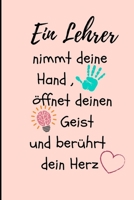 Ein Lehrer Nimmt Deine Hand, �ffnet Deinen Geist Und Ber�hrt Dein Herz: A5 LINIERT Geschenkidee f�r Lehrer Erzieher - Abschiedsgeschenk Grundschule - Klassengeschenk - Dankesch�n - Lehrerplaner - Buch 1696263514 Book Cover