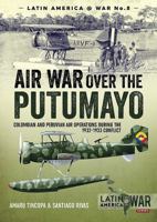 Air War Over the Putumayo: Colombian and Peruvian air operations during the 1932-1933 conflict 191239023X Book Cover