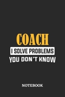 Coach I Solve Problems You Don't Know Notebook: 6x9 inches - 110 ruled, lined pages - Greatest Passionate Office Job Journal Utility - Gift, Present Idea 1674839715 Book Cover