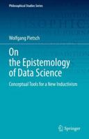 On the Epistemology of Data Science: Conceptual Tools for a New Inductivism 3030864413 Book Cover