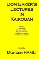 Don Baker's Lectures in Kairouan: Othello, Moby Dick, Huckleberry Finn, the Sun Also Rises, the Glass Menagerie, for Whom the Bell Tolls 1717716822 Book Cover
