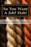 So You Want a Job? Hah! Don't Make Me Laugh! 1543061834 Book Cover