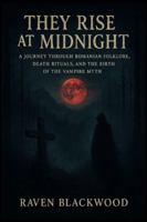 They Rise at Midnight: A Journey Through Romanian Folklore, Death Rituals, and the Birth of the Vampire Myth B0G3PC4YXT Book Cover