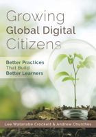 Growing Global Digital Citizens: Better Practices That Build Better Learners 1945349115 Book Cover