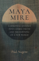 Maya Mire: A Spiritual Journey into Cosmic Truth and the Dawning of a New World 1803415525 Book Cover