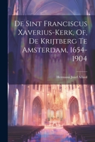 De Sint Franciscus Xaverius-Kerk, Of, De Krijtberg Te Amsterdam, 1654-1904 1022054589 Book Cover