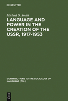 Language and Power in the Creation of the Ussr, 1917-1953 (Contributions to the Sociology of Language) 3110161974 Book Cover