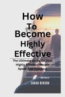 How To Become Highly Effective: The Ultimate Guide On How Highly Effective People Speak And Standout B0BHNC9343 Book Cover