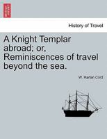 A Knight Templar Abroad: Or, Reminiscences of Travel Beyond the Sea 1019046244 Book Cover