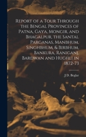 Report of a Tour Through the Bengal Provinces of Patna, Gaya, Mongir, and Bhagalpur, the Santal Parganas, Manbhum, Singhbhum, & Birbhum, Bankura, Rani 1016565526 Book Cover