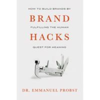 Brand Hacks: How to Build Brands by Fulfilling the Consumer Quest for Meaning null Book Cover