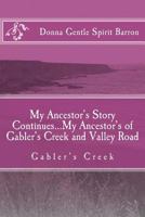 My Ancestor's Story Continues...My Ancestor's of Gabler's Creek and Valley Road: Gabler's Creek 1530374723 Book Cover