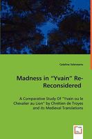 Madness in Yvain" Re-Reconsidered ": A Comparative Study Of Yvain ou le Chevalier au Lion" by Chr¿tien de Troyes and its Medieval Translations" 3639051289 Book Cover
