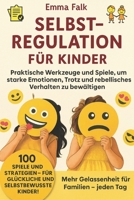 Selbstregulation für Kinder: Praktische Werkzeuge und Spiele, um starke Emotionen, Trotz und rebellisches Verhalten zu bewältigen – Für stärkere ... mehr Gelassenheit im Alltag. (German Edition) B0DWJZH7RK Book Cover