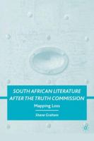 South African Literature After the Truth Commission: Mapping Loss 0230615376 Book Cover