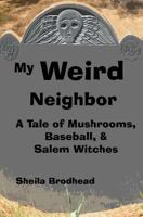 My Weird Neighbor, A Tale of Mushrooms, Baseball, & Salem Witches 1499176236 Book Cover