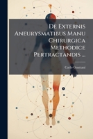 De Externis Aneurysmatibus Manu Chirurgica Methodice Pertractandis ... 117991967X Book Cover