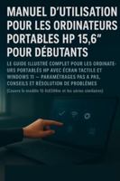 Guide d'utilisation de l'ordinateur portable HP 15,6" pour débutants et seniors: Manuel illustré complet pour ordinateurs portables HP à écran tactile ... dépannage (Couvre le modèle 15-fc0399nr et l B0G4H5PHHQ Book Cover