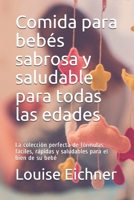 Comida para bebés sabrosa y saludable para todas las edades: La colección perfecta de fórmulas fáciles, rápidas y saludables para el bien de su bebé B096TTSF1G Book Cover