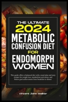 THE ULTIMATE METABOLIC CONFUSION DIET FOR ENDOMORPH WOMEN: This guide offers a balanced diet with a meal plan and tasty recipes for weight loss, ... goal achievement from breakfast to dinner. B0CSG9JGDT Book Cover