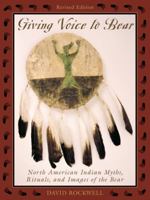 Giving Voice to Bear: North American Indian Rituals, Myths, and Images of the Bear 1570983933 Book Cover