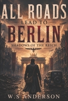 All Roads Lead to Berlin: Shadows of the Reich B0F3QW88BK Book Cover