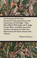 The Economy of the Eyes: Precepts for the Improvement and Preservation of the Sight. Plain Rules Whi - Scholar's Choice Edition 1165100509 Book Cover