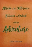 Attitude Is The Difference Between An Ordeal And An Adventure: | 30 Page Journal | Planner | Trip Planner 1793320446 Book Cover