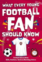What Every Young Football Fan Should Know: Football facts, skills & rules explained — a guide to positions, tactics & matchday culture B0FS1P242W Book Cover