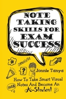 Note Taking Skills For Exam Success: How To Take Smart Visual Notes And Become An A-Student 1532846053 Book Cover