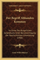 Der Begriff Abhanden Kommen: Im Sinne Des Burgerlichen Gesetzbuchs Unter Berucksichtigung Der Geschichtlichen Entwicklung (1906) 1160427194 Book Cover