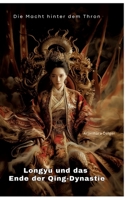 Longyu und das Ende der Qing-Dynastie: Die Macht hinter dem Thron (German Edition) 3384302893 Book Cover