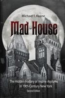 Mad House: The Hidden History of Insane Asylums in 19th-century New York 0998850829 Book Cover