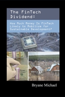 The FinTech Dividend: How Much Money Is FinTech Likely to Mobilize for Sustainable Development? B08MSSD6PS Book Cover