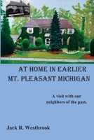 At Home in Earlier Mt. Pleasant Michigan: A visit with our neighbors of the past. 0984036113 Book Cover