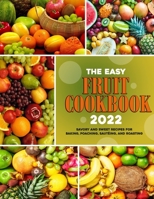 The Easy Fruit Cookbook 2022: Savory and Sweet Recipes for Baking, Poaching, Sautéing, and Roasting B09VWMWBGL Book Cover