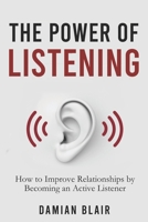 The Power of Listening: How to Improve Relationships by Becoming an Active Listener B094SZRX4Y Book Cover