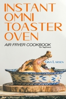 Instant Omni Toaster Oven Air Fryer Cookbook for Beginners: The Complete Instant Omni Toaster Oven Air Fryer Guide. Real Easy, Crispy and Healthy Recipes. Recipes which Anyone Can Cook! B08C9617SR Book Cover